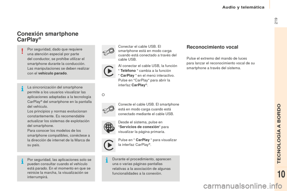 Peugeot Partner 2016  Manual del propietario (in Spanish)  219
Partner-2-Vu_es_Chap10a_SMEGplus_ed02-2015
Por seguridad, dado que requiere 
una atención especial por parte 
del conductor, se prohíbe utilizar el 
smartphone durante la conducción.
Las manip