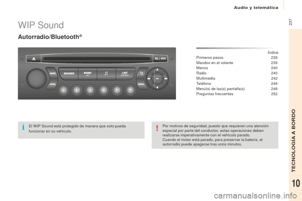 Peugeot Partner 2016 Manual del propietario (in Spanish) Audio y telemática
237
Partner-2-Vu_es_Chap10b_RD45_ed02-2015
WIP Sound
Autorradio/Bluetooth®
Índice
Primeros pasos 238
M
andos en el volante
239
M
enús
24
0
Radio
24
0
Multimedia
24
2
Te Peugeot Partner 2016 Manual del propietario (in Spanish) Audio y telemática
237
Partner-2-Vu_es_Chap10b_RD45_ed02-2015
WIP Sound
Autorradio/Bluetooth®
Índice
Primeros pasos 238
M
andos en el volante
239
M
enús
24
0
Radio
24
0
Multimedia
24
2
Te