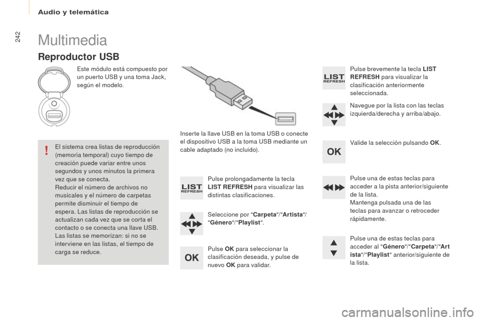 Peugeot Partner 2016 Manual del propietario (in Spanish) Audio y telemática
242
Partner-2-Vu_es_Chap10b_RD45_ed02-2015
Multimedia
Reproductor USB
Este módulo está compuesto por
un puerto USB y una toma Jack,
según el modelo.Inserte la llave USB en la Peugeot Partner 2016 Manual del propietario (in Spanish) Audio y telemática
242
Partner-2-Vu_es_Chap10b_RD45_ed02-2015
Multimedia
Reproductor USB
Este módulo está compuesto por
un puerto USB y una toma Jack,
según el modelo.Inserte la llave USB en la