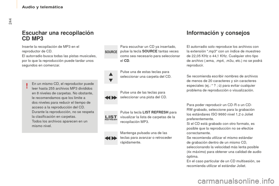 Peugeot Partner 2016 Manual del propietario (in Spanish) Audio y telemática
244
Partner-2-Vu_es_Chap10b_RD45_ed02-2015
El autorradio solo reproduce los archivos con
la extensión ".mp3" con un índice de muestreo
de 22,05
KH
z o 44,1
KH
z. Cualquier o Peugeot Partner 2016 Manual del propietario (in Spanish) Audio y telemática
244
Partner-2-Vu_es_Chap10b_RD45_ed02-2015
El autorradio solo reproduce los archivos con
la extensión ".mp3" con un índice de muestreo
de 22,05
KH
z o 44,1
KH
z. Cualquier o