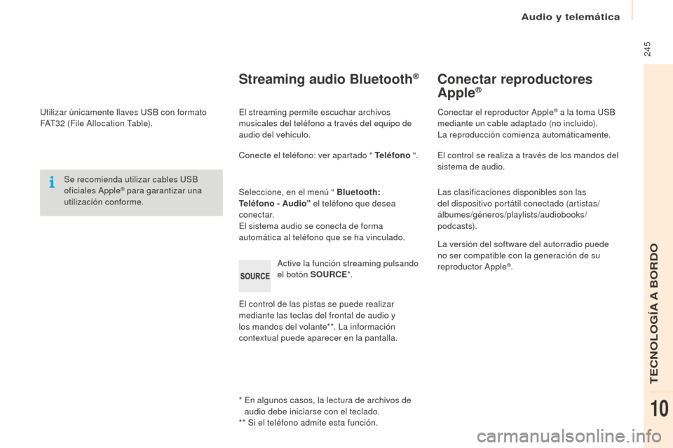 Peugeot Partner 2016 Manual del propietario (in Spanish) Audio y telemática
245
Partner-2-Vu_es_Chap10b_RD45_ed02-2015
Utilizar únicamente llaves USB con formato
FAT32 (File Allocation Table).
Se recomienda utilizar cables USB
oficiales Apple
® para g Peugeot Partner 2016 Manual del propietario (in Spanish) Audio y telemática
245
Partner-2-Vu_es_Chap10b_RD45_ed02-2015
Utilizar únicamente llaves USB con formato
FAT32 (File Allocation Table).
Se recomienda utilizar cables USB
oficiales Apple
® para g