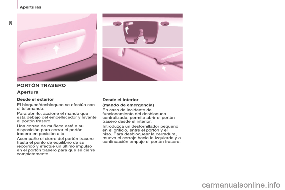 Peugeot Partner 2016  Manual del propietario (in Spanish) 26
Aperturas
Partner-2-Vu_es_Chap03_Pret-a-partir_ed02-2015
PORTÓN TRASERO
Apertura
Desde el interior
(mando de emergencia)
En caso de incidente de 
funcionamiento del desbloqueo 
centralizado, permi