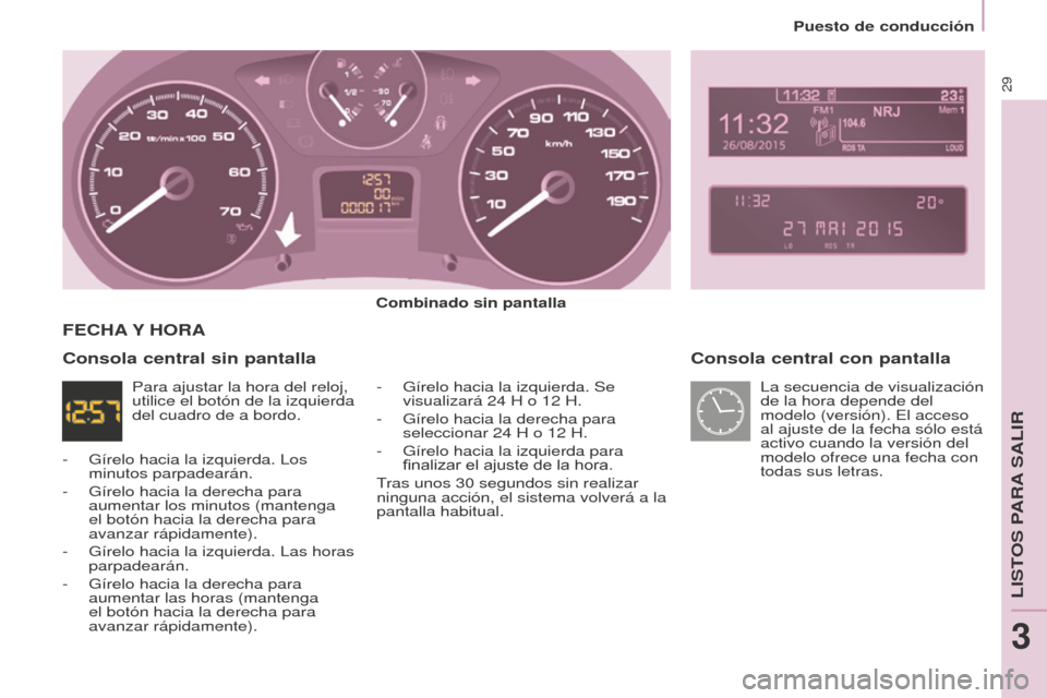 Peugeot Partner 2016 Manual del propietario (in Spanish) 29
Puesto de conducción
Partner-2-Vu_es_Chap03_Pret-a-partir_ed02-2015
Consola central con pantalla
Combinado sin pantalla-
Gírelo hacia la izquierda. Se
visualizará 24 H o 12 H.
-
Gírelo hacia Peugeot Partner 2016 Manual del propietario (in Spanish) 29
Puesto de conducción
Partner-2-Vu_es_Chap03_Pret-a-partir_ed02-2015
Consola central con pantalla
Combinado sin pantalla-
Gírelo hacia la izquierda. Se
visualizará 24 H o 12 H.
-
Gírelo hacia
