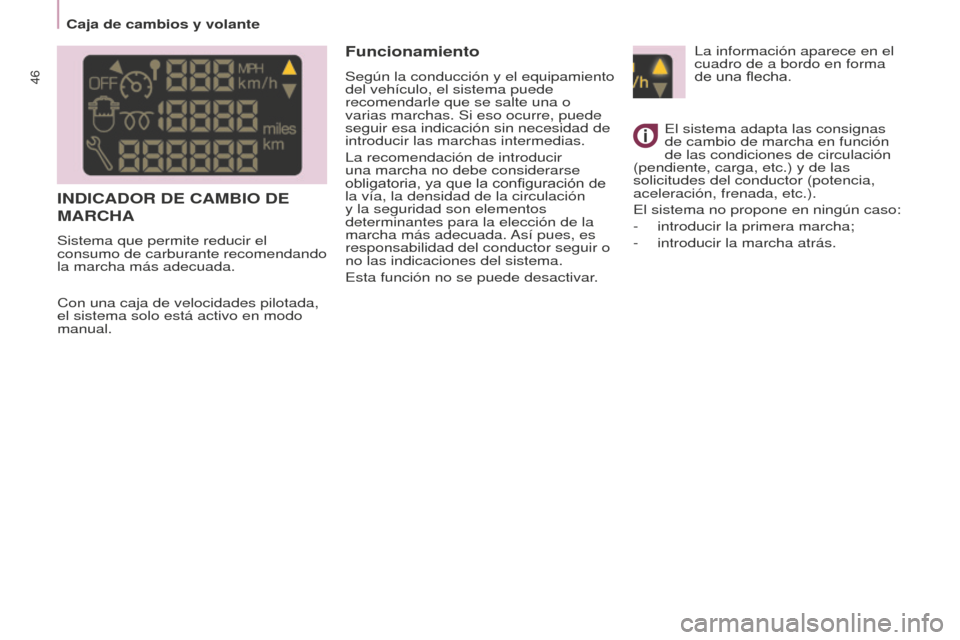 Peugeot Partner 2016  Manual del propietario (in Spanish) 46
Partner-2-Vu_es_Chap03_Pret-a-partir_ed02-2015
INDICADOR DE CAMBIO DE 
MARChA
Sistema que permite reducir el 
consumo de carburante recomendando 
la marcha más adecuada.
Funcionamiento
Según la c