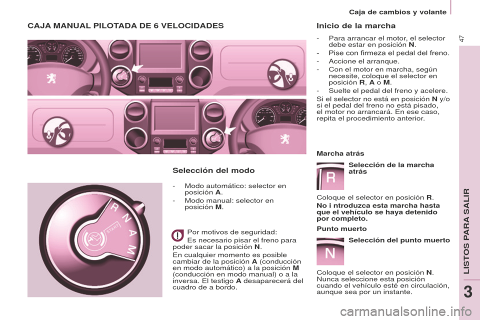 Peugeot Partner 2016  Manual del propietario (in Spanish) 47
Caja de cambios y volante
Partner-2-Vu_es_Chap03_Pret-a-partir_ed02-2015
Inicio de la marcha
- Para arrancar el motor, el selector 
debe estar en posición N.
-
 Pise con firmeza el pedal del freno