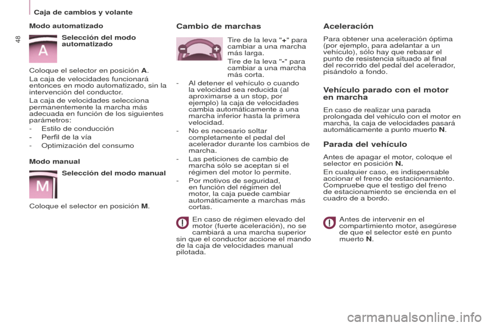 Peugeot Partner 2016  Manual del propietario (in Spanish) 48
Partner-2-Vu_es_Chap03_Pret-a-partir_ed02-2015
Modo manualSelección del modo manual
Coloque el selector en posición M.
Modo automatizado
Selección del modo 
automatizado
Coloque el selector en p