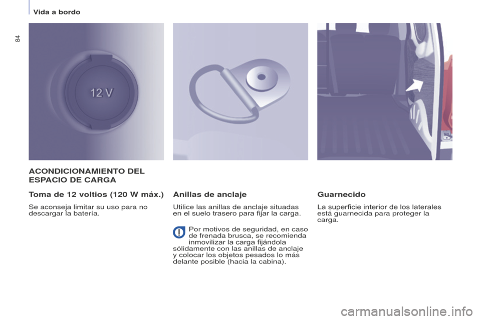Peugeot Partner 2016 Manual del propietario (in Spanish) 84
Partner-2-Vu_es_Chap04_Ergonomie_ed02-2015
ACONDICIONAMIENTO DEL
ESPACIO DE CARGA
Toma de
12
voltios (120 W máx.)
Se aconseja limitar su uso para no
descargar la batería.
Anillas de anclaje
U Peugeot Partner 2016 Manual del propietario (in Spanish) 84
Partner-2-Vu_es_Chap04_Ergonomie_ed02-2015
ACONDICIONAMIENTO DEL
ESPACIO DE CARGA
Toma de
12
voltios (120 W máx.)
Se aconseja limitar su uso para no
descargar la batería.
Anillas de anclaje
U