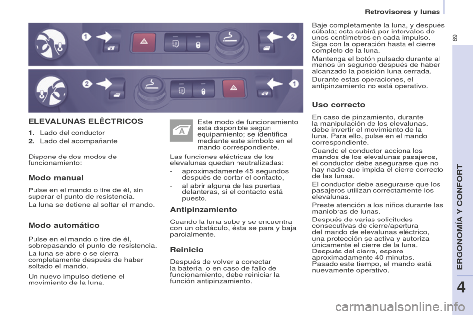Peugeot Partner 2016 Manual del propietario (in Spanish) 89
Retrovisores y lunas
Partner-2-Vu_es_Chap04_Ergonomie_ed02-2015
ELEVALUNAS ELÉCTRICOS
Antipinzamiento
Cuando la luna sube y se encuentra
con un obstáculo, ésta se para y baja
parcialmente. Las Peugeot Partner 2016 Manual del propietario (in Spanish) 89
Retrovisores y lunas
Partner-2-Vu_es_Chap04_Ergonomie_ed02-2015
ELEVALUNAS ELÉCTRICOS
Antipinzamiento
Cuando la luna sube y se encuentra
con un obstáculo, ésta se para y baja
parcialmente. Las