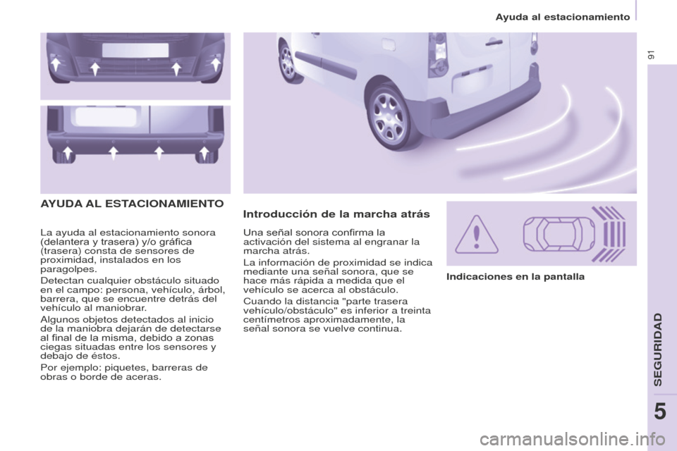 Peugeot Partner 2016 Manual del propietario (in Spanish) 91
Ayuda al estacionamiento
Partner-2-Vu_es_Chap05_Securite_ed02-2015
La ayuda al estacionamiento sonora
(delantera y trasera) y/o gráfica
(trasera) consta de sensores de
proximidad, instalados en Peugeot Partner 2016 Manual del propietario (in Spanish) 91
Ayuda al estacionamiento
Partner-2-Vu_es_Chap05_Securite_ed02-2015
La ayuda al estacionamiento sonora
(delantera y trasera) y/o gráfica
(trasera) consta de sensores de
proximidad, instalados en