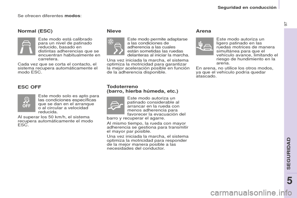 Peugeot Partner 2016 Manual del propietario (in Spanish) 97
Seguridad en conducción
Partner-2-Vu_es_Chap05_Securite_ed02-2015
Se ofrecen diferentes modos:
Normal (ESC)
ESC OFFNieve
Este modo permite adaptarse
a las condiciones de
adherencia a las cuales Peugeot Partner 2016 Manual del propietario (in Spanish) 97
Seguridad en conducción
Partner-2-Vu_es_Chap05_Securite_ed02-2015
Se ofrecen diferentes modos:
Normal (ESC)
ESC OFFNieve
Este modo permite adaptarse
a las condiciones de
adherencia a las cuales