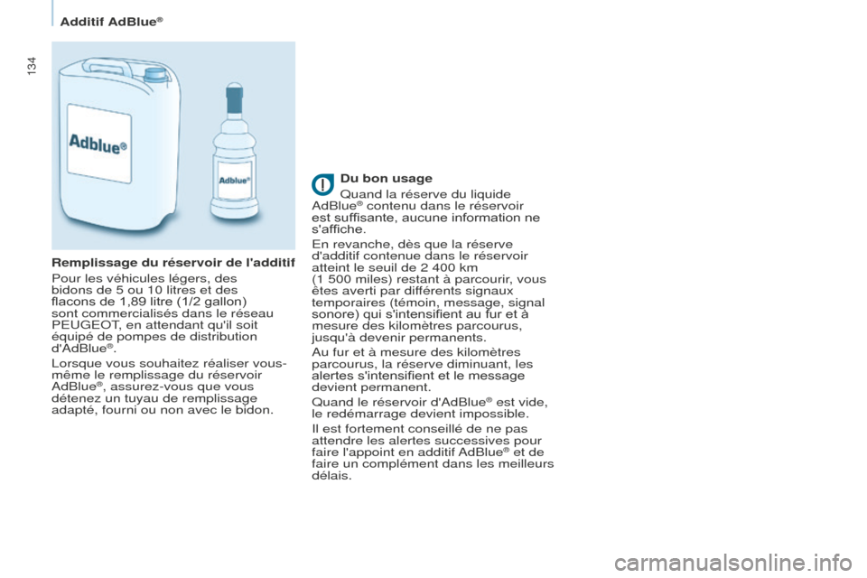 Peugeot Partner 2016 Manuel du propriétaire (in French) 134
Additif AdBlue®
Du bon usage
Quand la réserve du liquide
AdBlue
® contenu dans le réservoir
est suffisante, aucune information ne
saffiche.
En revanche, dès que la réserve
dadditif con Peugeot Partner 2016 Manuel du propriétaire (in French) 134
Additif AdBlue®
Du bon usage
Quand la réserve du liquide
AdBlue
® contenu dans le réservoir
est suffisante, aucune information ne
saffiche.
En revanche, dès que la réserve
dadditif con