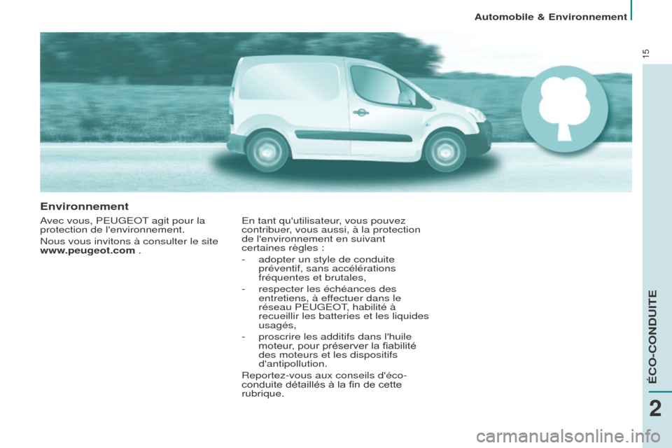 Peugeot Partner 2016 Manuel du propriétaire (in French) 15
Automobile & Environnement
Environnement
Avec vous, PEUGEOT agit pour la
protection de lenvironnement.
Nous vous invitons à consulter le site
www.peugeot.com .En tant quutilisateur, vous pouve Peugeot Partner 2016 Manuel du propriétaire (in French) 15
Automobile & Environnement
Environnement
Avec vous, PEUGEOT agit pour la
protection de lenvironnement.
Nous vous invitons à consulter le site
www.peugeot.com .En tant quutilisateur, vous pouve