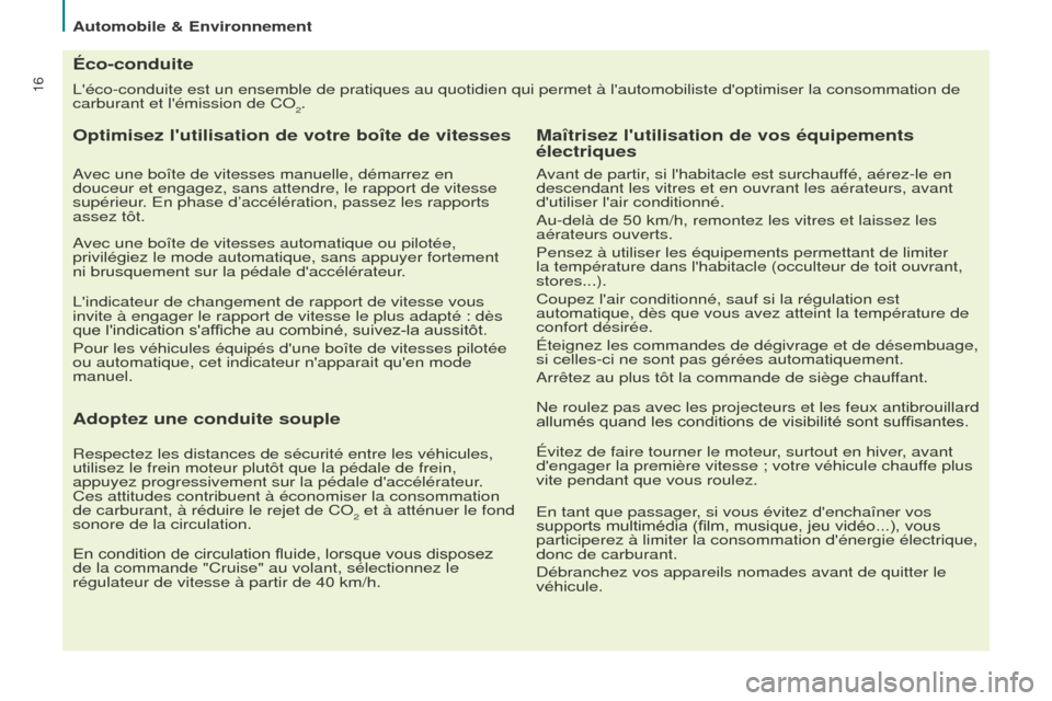 Peugeot Partner 2016 Manuel du propriétaire (in French) 16
Automobile & Environnement
Léco-conduite est un ensemble de pratiques au quotidien qui permet à\
lautomobiliste doptimiser la consommation de
carburant et lémission de CO
2.
Éco-conduite
Peugeot Partner 2016 Manuel du propriétaire (in French) 16
Automobile & Environnement
Léco-conduite est un ensemble de pratiques au quotidien qui permet à\
lautomobiliste doptimiser la consommation de
carburant et lémission de CO
2.
Éco-conduite