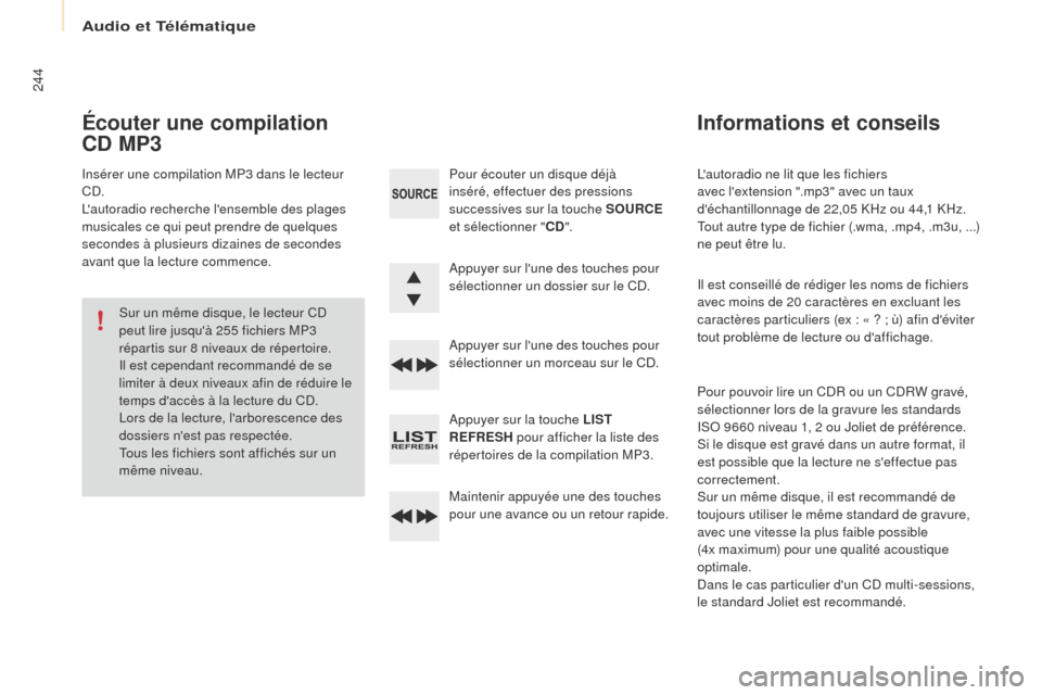 Peugeot Partner 2016 Manuel du propriétaire (in French) Audio et Télématique
244
Lautoradio ne lit que les fichiers
avec lextension ".mp3" avec un taux
déchantillonnage de 22,05 KHz ou 44,1 KHz.
Tout autre type de fichier (.wma, .mp4, .m3u,
.
..) Peugeot Partner 2016 Manuel du propriétaire (in French) Audio et Télématique
244
Lautoradio ne lit que les fichiers
avec lextension ".mp3" avec un taux
déchantillonnage de 22,05 KHz ou 44,1 KHz.
Tout autre type de fichier (.wma, .mp4, .m3u,
.
..)