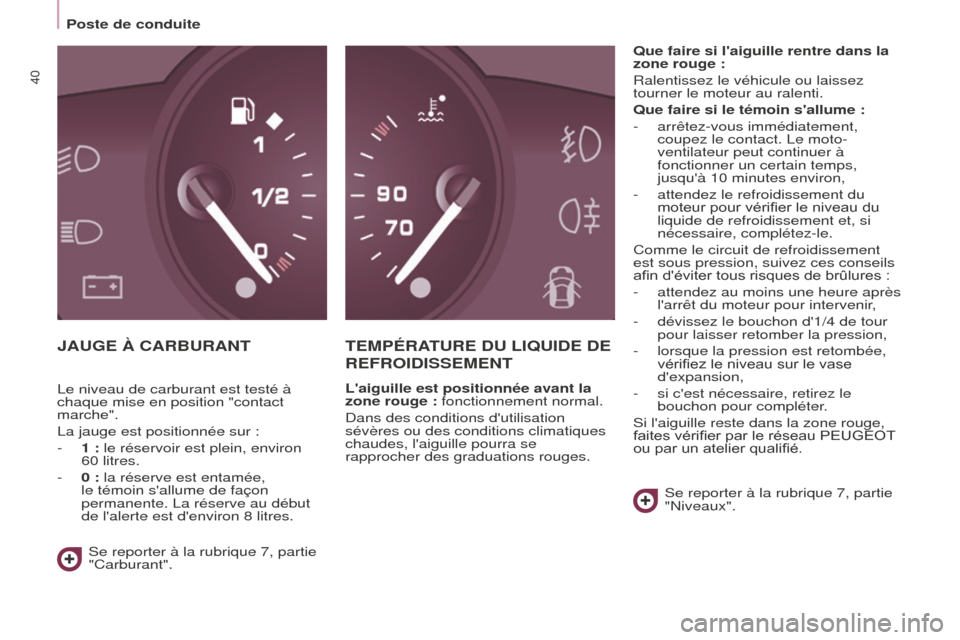 Peugeot Partner 2016 Manuel du propriétaire (in French) 40
Poste de conduite
JAUGE à CARBURANTTEMPÉRATURE DU LIQUIDE DE
REFROIDISSEMENT
Laiguille est positionnée avant la
zone rouge : fonctionnement normal.
Dans des conditions dutilisation
sévère Peugeot Partner 2016 Manuel du propriétaire (in French) 40
Poste de conduite
JAUGE à CARBURANTTEMPÉRATURE DU LIQUIDE DE
REFROIDISSEMENT
Laiguille est positionnée avant la
zone rouge : fonctionnement normal.
Dans des conditions dutilisation
sévère