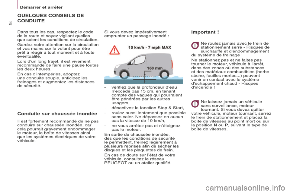 Peugeot Partner 2016 Manuel du propriétaire (in French) 54
Démarrer et arrêter
QUELQUES CONSEILS DE
CONDUITE
Dans tous les cas, respectez le code
de la route et soyez vigilant quelles
que soient les conditions de circulation.
Gardez votre attention su Peugeot Partner 2016 Manuel du propriétaire (in French) 54
Démarrer et arrêter
QUELQUES CONSEILS DE
CONDUITE
Dans tous les cas, respectez le code
de la route et soyez vigilant quelles
que soient les conditions de circulation.
Gardez votre attention su