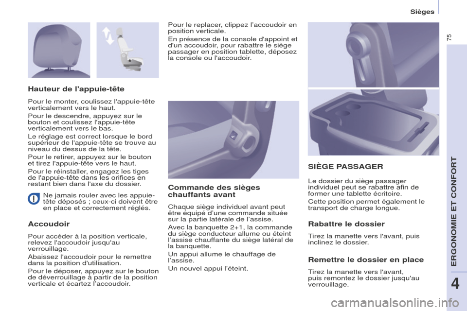 Peugeot Partner 2016 Manuel du propriétaire (in French) 75
Sièges
Ne jamais rouler avec les appuie-
tête déposés ; ceux-ci doivent être
en place et correctement réglés.
Accoudoir Commande des sièges
chauffants avant
Chaque siège individuel avant Peugeot Partner 2016 Manuel du propriétaire (in French) 75
Sièges
Ne jamais rouler avec les appuie-
tête déposés ; ceux-ci doivent être
en place et correctement réglés.
Accoudoir Commande des sièges
chauffants avant
Chaque siège individuel avant