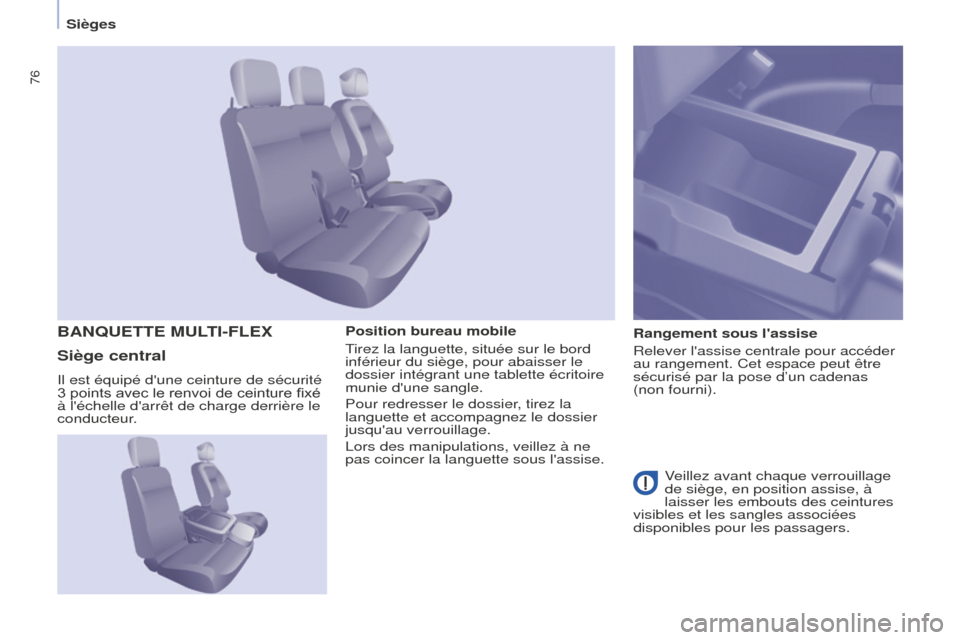 Peugeot Partner 2016 Manuel du propriétaire (in French) 76
SiègesPosition bureau mobile
Tirez la languette, située sur le bord
inférieur du siège, pour abaisser le
dossier intégrant une tablette écritoire
munie dune sangle.
Pour redresser le doss Peugeot Partner 2016 Manuel du propriétaire (in French) 76
SiègesPosition bureau mobile
Tirez la languette, située sur le bord
inférieur du siège, pour abaisser le
dossier intégrant une tablette écritoire
munie dune sangle.
Pour redresser le doss