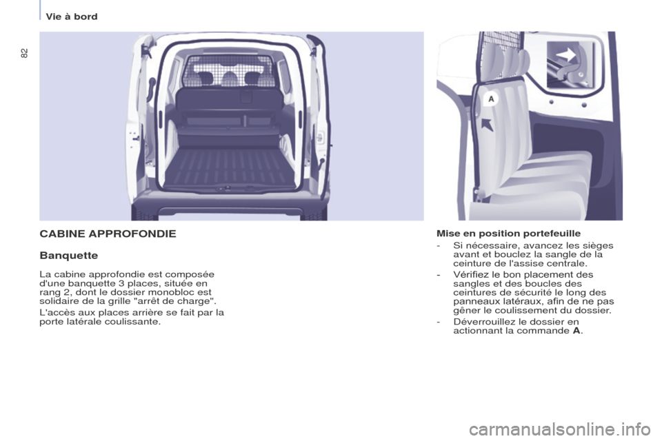 Peugeot Partner 2016 Manuel du propriétaire (in French) 82
Vie à bord
CABINE APPROFONDIE
Banquette
Mise en position portefeuille
-
Si nécessaire, avancez les sièges
avant et bouclez la sangle de la
ceinture de lassise centrale.
-
Vérifiez le bon p Peugeot Partner 2016 Manuel du propriétaire (in French) 82
Vie à bord
CABINE APPROFONDIE
Banquette
Mise en position portefeuille
-
Si nécessaire, avancez les sièges
avant et bouclez la sangle de la
ceinture de lassise centrale.
-
Vérifiez le bon p