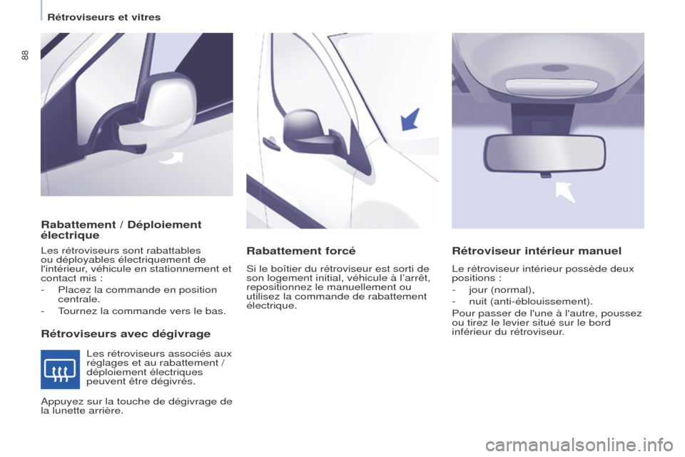Peugeot Partner 2016 Manuel du propriétaire (in French) 88
Rétroviseurs et vitres
Rabattement / Déploiement
électrique
Rétroviseurs avec dégivrage
Les rétroviseurs sont rabattables
ou déployables électriquement de
lintérieur, véhicule en stat Peugeot Partner 2016 Manuel du propriétaire (in French) 88
Rétroviseurs et vitres
Rabattement / Déploiement
électrique
Rétroviseurs avec dégivrage
Les rétroviseurs sont rabattables
ou déployables électriquement de
lintérieur, véhicule en stat