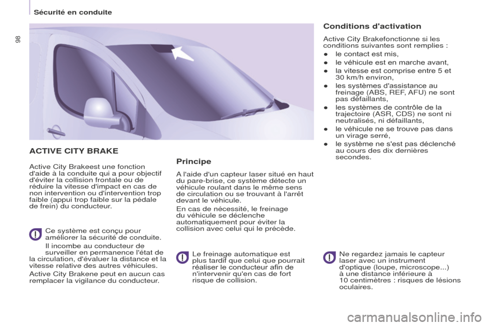 Peugeot Partner 2016 Manuel du propriétaire (in French) 98
Sécurité en conduite
ACTIVE CITy BRAKE
Active City Brakeest une fonction
daide à la conduite qui a pour objectif
déviter la collision frontale ou de
réduire la vitesse dimpact en cas de Peugeot Partner 2016 Manuel du propriétaire (in French) 98
Sécurité en conduite
ACTIVE CITy BRAKE
Active City Brakeest une fonction
daide à la conduite qui a pour objectif
déviter la collision frontale ou de
réduire la vitesse dimpact en cas de