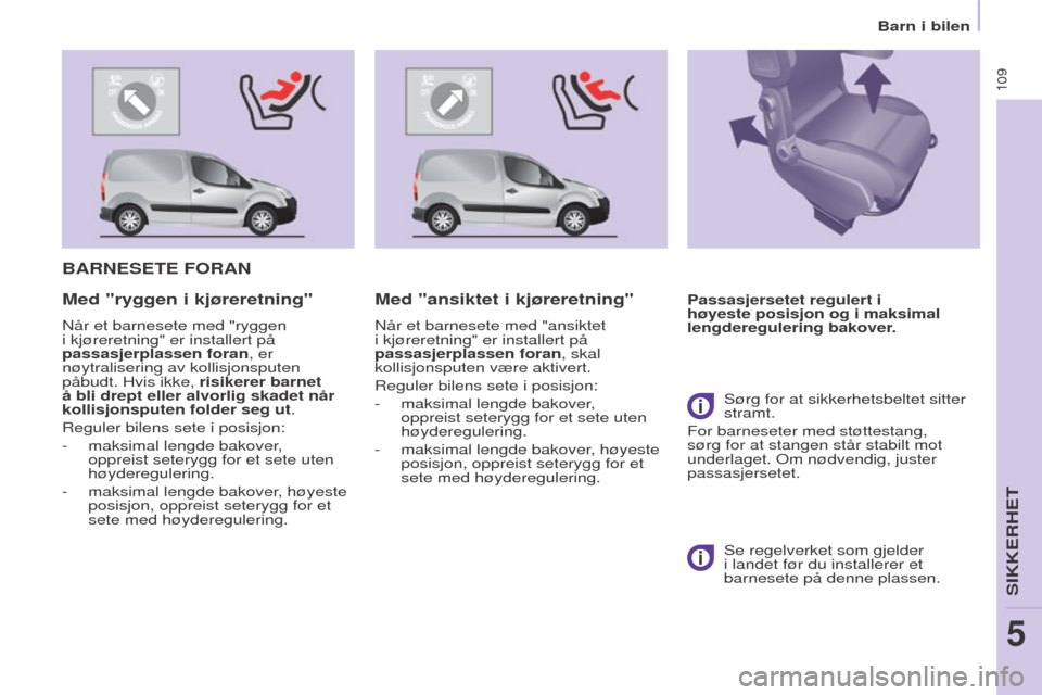 Peugeot Partner 2016 Brukerhåndbok (in Norwegian) 109
Barn i bilen
Partner-2-Vu_no_Chap05_Securite_ed02-2015
BARNESETE FORAN
Passasjersetet regulert i
høyeste posisjon og i maksimal
lengderegulering bakover.Med "ryggen i kjøreretning"
Når et bar Peugeot Partner 2016 Brukerhåndbok (in Norwegian) 109
Barn i bilen
Partner-2-Vu_no_Chap05_Securite_ed02-2015
BARNESETE FORAN
Passasjersetet regulert i
høyeste posisjon og i maksimal
lengderegulering bakover.Med "ryggen i kjøreretning"
Når et bar
