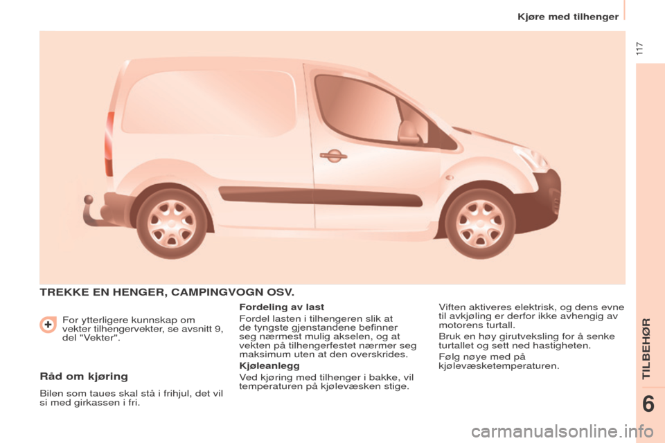Peugeot Partner 2016 Brukerhåndbok (in Norwegian) 11 7
Kjøre med tilhenger
Partner-2-Vu_no_Chap06_Accessoire_ed02-2015
For ytterligere kunnskap om
vekter tilhengervekter, se avsnitt 9,
del "Vekter".
TREKKE EN HENGER, CAMPINGVOGN OSV.
Fordeling a Peugeot Partner 2016 Brukerhåndbok (in Norwegian) 11 7
Kjøre med tilhenger
Partner-2-Vu_no_Chap06_Accessoire_ed02-2015
For ytterligere kunnskap om
vekter tilhengervekter, se avsnitt 9,
del "Vekter".
TREKKE EN HENGER, CAMPINGVOGN OSV.
Fordeling a