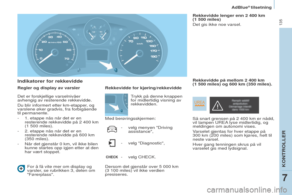 Peugeot Partner 2016 Brukerhåndbok (in Norwegian) 135
AdBlue® tilsetning
Partner-2-Vu_no_Chap07_Verification_ed02-2015
Indikatorer for rekkevidde
Regler og display av varslerFor å få vite mer om display og
varsler, se rubrikken 3, delen om
"Før Peugeot Partner 2016 Brukerhåndbok (in Norwegian) 135
AdBlue® tilsetning
Partner-2-Vu_no_Chap07_Verification_ed02-2015
Indikatorer for rekkevidde
Regler og display av varslerFor å få vite mer om display og
varsler, se rubrikken 3, delen om
"Før