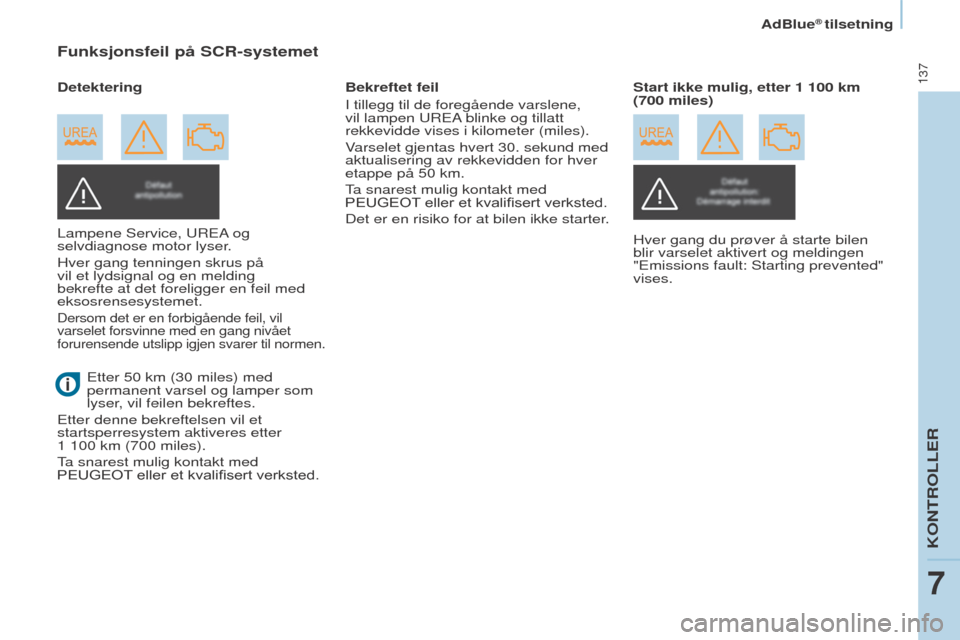 Peugeot Partner 2016 Brukerhåndbok (in Norwegian) 137
AdBlue® tilsetning
Partner-2-Vu_no_Chap07_Verification_ed02-2015
Funksjonsfeil på SCR-systemet
Lampene Service, UREA og
selvdiagnose motor lyser.
Hver gang tenningen skrus på
vil et lydsignal Peugeot Partner 2016 Brukerhåndbok (in Norwegian) 137
AdBlue® tilsetning
Partner-2-Vu_no_Chap07_Verification_ed02-2015
Funksjonsfeil på SCR-systemet
Lampene Service, UREA og
selvdiagnose motor lyser.
Hver gang tenningen skrus på
vil et lydsignal
