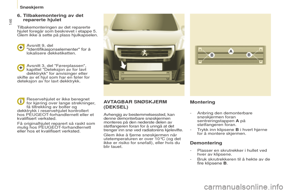 Peugeot Partner 2016 Brukerhåndbok (in Norwegian) 146
Snøskjerm
Partner-2-Vu_no_Chap08_Aide-rapide_ed02-2015
AVTAGBAR SNØSKJERM
(
DEKSEL)
Avhengig av bestemmelsessted, kan
denne demonterbare snøskjermen
monteres på den nederste delen av
støt Peugeot Partner 2016 Brukerhåndbok (in Norwegian) 146
Snøskjerm
Partner-2-Vu_no_Chap08_Aide-rapide_ed02-2015
AVTAGBAR SNØSKJERM
(
DEKSEL)
Avhengig av bestemmelsessted, kan
denne demonterbare snøskjermen
monteres på den nederste delen av
støt