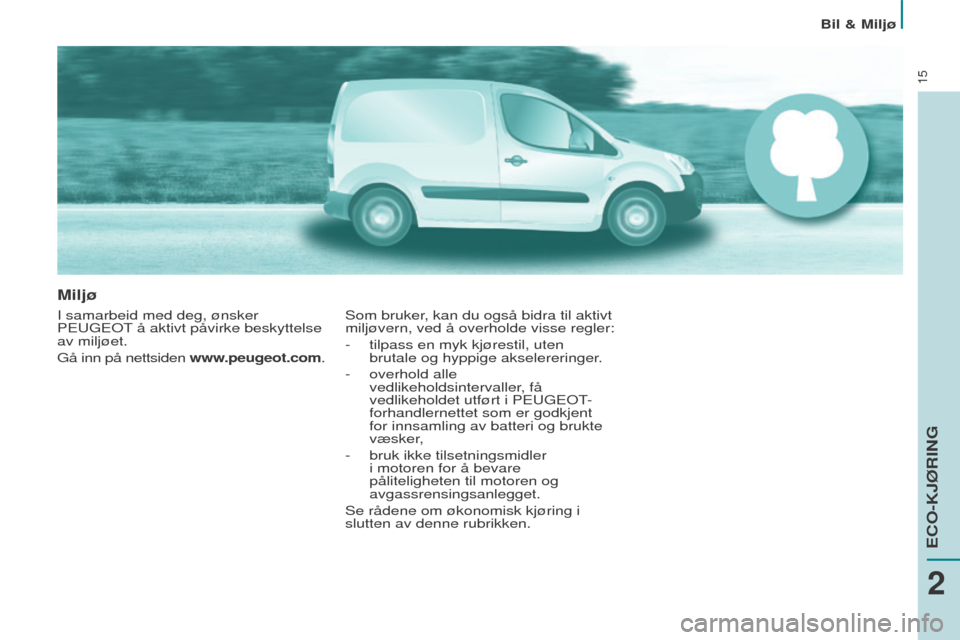 Peugeot Partner 2016 Brukerhåndbok (in Norwegian) 15
Bil & Miljø
Miljø
I samarbeid med deg, ønsker
PEUGEOT å aktivt påvirke beskyttelse
av miljøet.
Gå inn på nettsiden www.peugeot.com.Som bruker, kan du også bidra til aktivt
miljøvern, v Peugeot Partner 2016 Brukerhåndbok (in Norwegian) 15
Bil & Miljø
Miljø
I samarbeid med deg, ønsker
PEUGEOT å aktivt påvirke beskyttelse
av miljøet.
Gå inn på nettsiden www.peugeot.com.Som bruker, kan du også bidra til aktivt
miljøvern, v