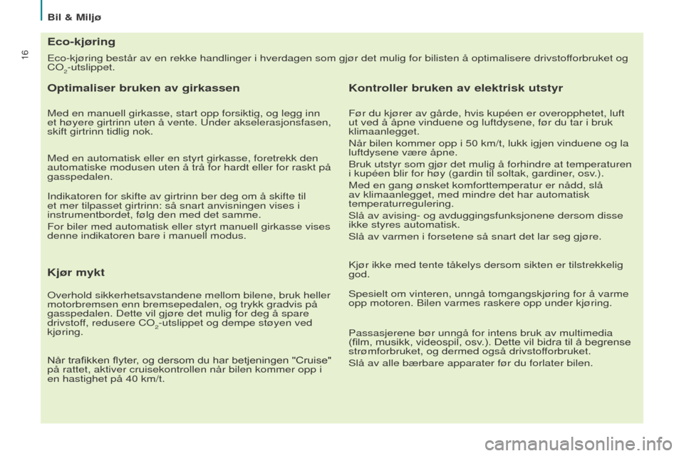 Peugeot Partner 2016 Brukerhåndbok (in Norwegian) 16
Bil & Miljø
Eco-kjøring består av en rekke handlinger i hverdagen som gjør \
det mulig for bilisten å optimalisere drivstofforbruket og
CO
2-utslippet.
Eco-kjøring
Optimaliser bruken av girk Peugeot Partner 2016 Brukerhåndbok (in Norwegian) 16
Bil & Miljø
Eco-kjøring består av en rekke handlinger i hverdagen som gjør \
det mulig for bilisten å optimalisere drivstofforbruket og
CO
2-utslippet.
Eco-kjøring
Optimaliser bruken av girk