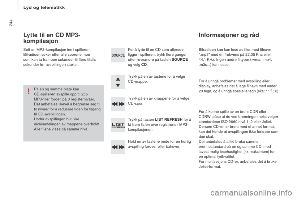 Peugeot Partner 2016 Brukerhåndbok (in Norwegian) Lyd og telematikk
244
Partner-2-Vu_no_Chap10b_RD45_ed02-2015
Bilradioen kan kun lese av filer med filnavn
".mp3" med e n f rekvens p å 2 2,05 K hz e ller 44
,1
K
Hz.
I
ngen
a
ndre
f
iltyper Peugeot Partner 2016 Brukerhåndbok (in Norwegian) Lyd og telematikk
244
Partner-2-Vu_no_Chap10b_RD45_ed02-2015
Bilradioen kan kun lese av filer med filnavn
".mp3" med e n f rekvens p å 2 2,05 K hz e ller 44
,1
K
Hz.
I
ngen
a
ndre
f
iltyper