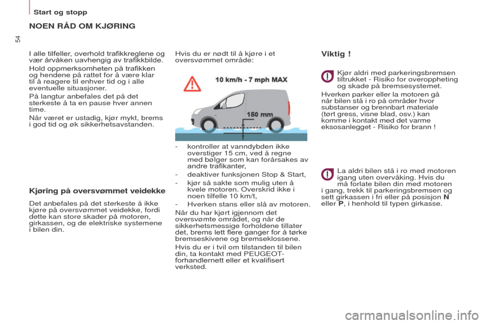 Peugeot Partner 2016 Brukerhåndbok (in Norwegian) 54
Partner-2-Vu_no_Chap03_Pret-a-partir_ed02-2015
NOEN RÅD OM KJØRING
I alle tilfeller, overhold trafikkreglene og vær årvåken uavhengig av trafikkbilde.
Hold
oppmerksomheten på trafikken og he Peugeot Partner 2016 Brukerhåndbok (in Norwegian) 54
Partner-2-Vu_no_Chap03_Pret-a-partir_ed02-2015
NOEN RÅD OM KJØRING
I alle tilfeller, overhold trafikkreglene og vær årvåken uavhengig av trafikkbilde.
Hold
oppmerksomheten på trafikken og he