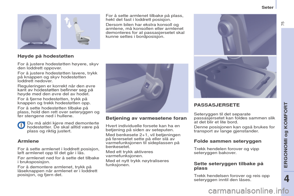 Peugeot Partner 2016 Brukerhåndbok (in Norwegian) 75
Seter
Partner-2-Vu_no_Chap04_Ergonomie_ed02-2015
Du må aldri kjøre med demonterte
hodestøtter. De skal alltid være på
plass og riktig justert.
ArmleneBetjening av varmesetene foran
Hvert ind Peugeot Partner 2016 Brukerhåndbok (in Norwegian) 75
Seter
Partner-2-Vu_no_Chap04_Ergonomie_ed02-2015
Du må aldri kjøre med demonterte
hodestøtter. De skal alltid være på
plass og riktig justert.
ArmleneBetjening av varmesetene foran
Hvert ind