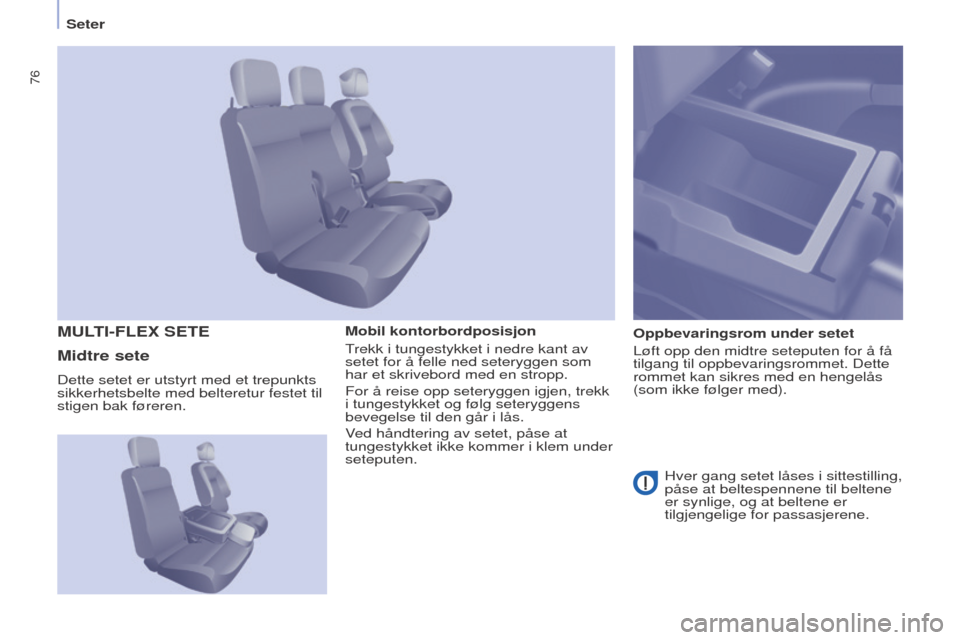 Peugeot Partner 2016 Brukerhåndbok (in Norwegian) 76
Seter
Partner-2-Vu_no_Chap04_Ergonomie_ed02-2015
Mobil kontorbordposisjon
Trekk i tungestykket i nedre kant av
setet for å felle ned seteryggen som
har et skrivebord med en stropp.
For å reise Peugeot Partner 2016 Brukerhåndbok (in Norwegian) 76
Seter
Partner-2-Vu_no_Chap04_Ergonomie_ed02-2015
Mobil kontorbordposisjon
Trekk i tungestykket i nedre kant av
setet for å felle ned seteryggen som
har et skrivebord med en stropp.
For å reise