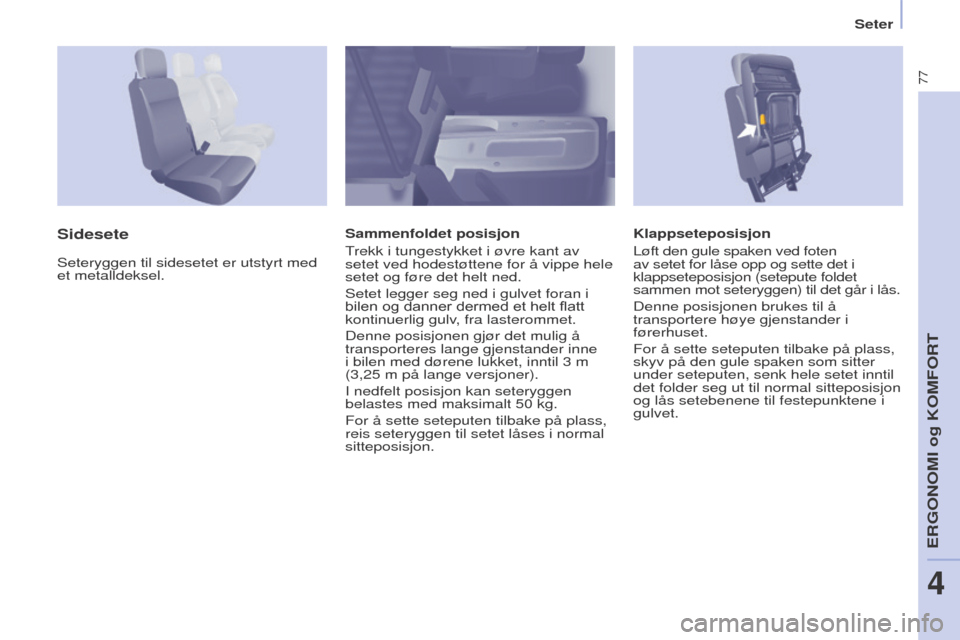 Peugeot Partner 2016 Brukerhåndbok (in Norwegian) 77
Seter
Partner-2-Vu_no_Chap04_Ergonomie_ed02-2015
Klappseteposisjon
Løft den gule spaken ved foten
av setet for låse opp og sette det i
klappseteposisjon (setepute foldet
sammen mot seteryggen) Peugeot Partner 2016 Brukerhåndbok (in Norwegian) 77
Seter
Partner-2-Vu_no_Chap04_Ergonomie_ed02-2015
Klappseteposisjon
Løft den gule spaken ved foten
av setet for låse opp og sette det i
klappseteposisjon (setepute foldet
sammen mot seteryggen)