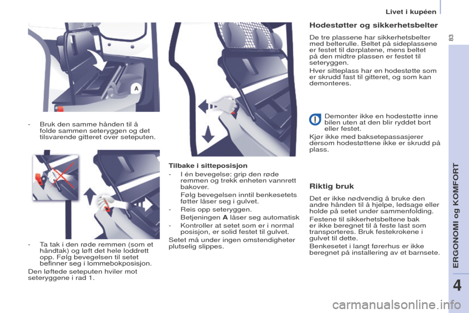 Peugeot Partner 2016 Brukerhåndbok (in Norwegian) 83
Livet i kupéen
Partner-2-Vu_no_Chap04_Ergonomie_ed02-2015
Tilbake i sitteposisjon
-
I én bevegelse: grip den røde
remmen og trekk enheten vannrett
bakover.
Følg bevegelsen inntil benkesetet Peugeot Partner 2016 Brukerhåndbok (in Norwegian) 83
Livet i kupéen
Partner-2-Vu_no_Chap04_Ergonomie_ed02-2015
Tilbake i sitteposisjon
-
I én bevegelse: grip den røde
remmen og trekk enheten vannrett
bakover.
Følg bevegelsen inntil benkesetet