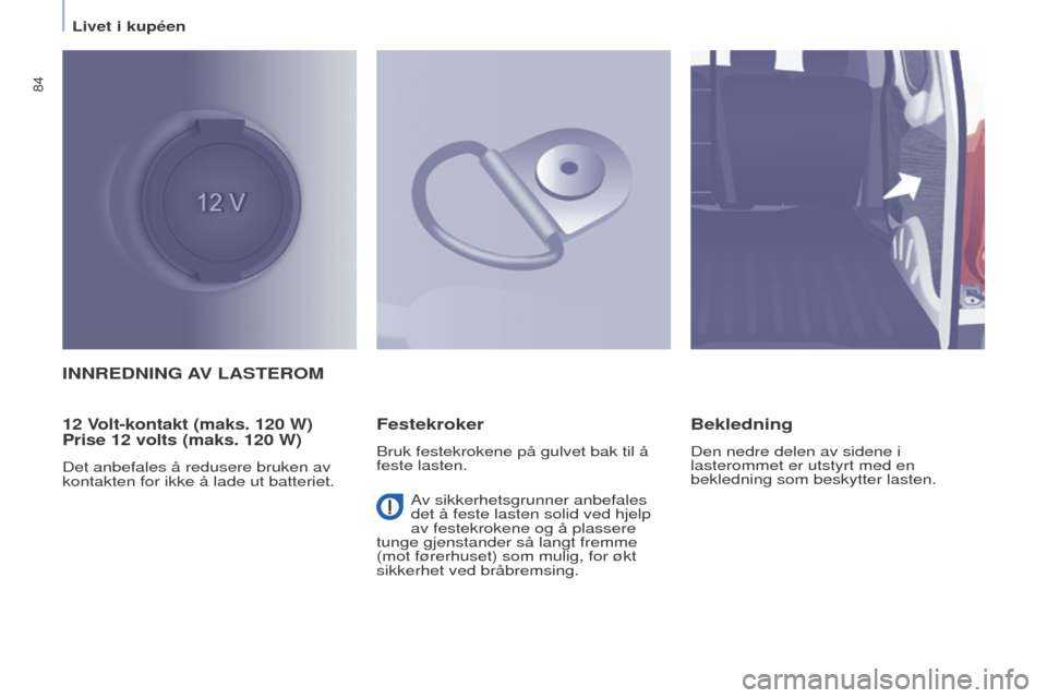 Peugeot Partner 2016 Brukerhåndbok (in Norwegian) 84
Partner-2-Vu_no_Chap04_Ergonomie_ed02-2015
INNREDNING AV LASTEROM
12 Volt-kontakt (maks. 120 W)
Prise 12 volts (maks. 120 W)
Det anbefales å redusere bruken av
kontakten for ikke å lade ut batt Peugeot Partner 2016 Brukerhåndbok (in Norwegian) 84
Partner-2-Vu_no_Chap04_Ergonomie_ed02-2015
INNREDNING AV LASTEROM
12 Volt-kontakt (maks. 120 W)
Prise 12 volts (maks. 120 W)
Det anbefales å redusere bruken av
kontakten for ikke å lade ut batt
