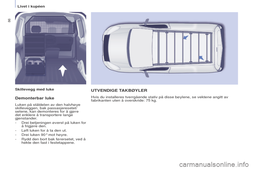 Peugeot Partner 2016 Brukerhåndbok (in Norwegian) 86
Partner-2-Vu_no_Chap04_Ergonomie_ed02-2015
Demonterbar luke
Luken på ståldelen av den halvhøye
skilleveggen, bak passasjeresetet/
setene, kan demonteres for å gjøre
det enklere å transporte Peugeot Partner 2016 Brukerhåndbok (in Norwegian) 86
Partner-2-Vu_no_Chap04_Ergonomie_ed02-2015
Demonterbar luke
Luken på ståldelen av den halvhøye
skilleveggen, bak passasjeresetet/
setene, kan demonteres for å gjøre
det enklere å transporte