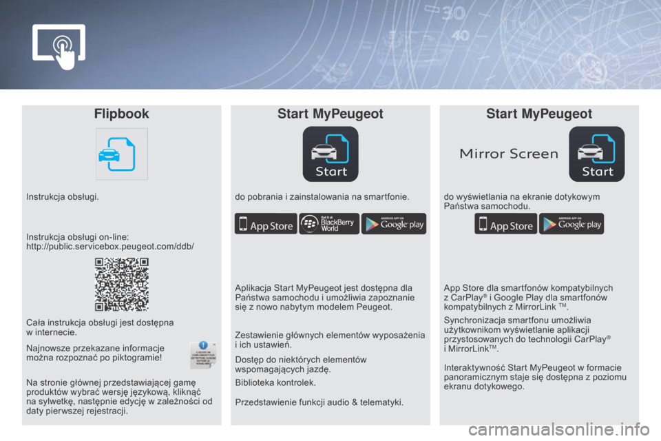 Peugeot Partner 2016  Instrukcja Obsługi (in Polish) StartStart
Mirror Screen
FlipbookStart MyPeugeot Start MyPeugeot
Instrukcja obsługi. do pobrania i z ainstalowania na smartfonie. do wyświetlania na ekranie dotykowym 
Państwa samochodu.
Przedstawi