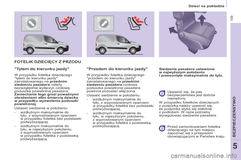 Peugeot Partner 2016 Instrukcja Obsługi (in Polish) 109
Dzieci na pokładzie
Partner-2-Vu_pl_Chap05_Securite_ed02-2015
FOTELIK DZIECIęCy Z PrZODu
Siedzenie pasażera ustawione
w najwyższym położeniu
i przesunięte maksymalnie do tyłu.
"Tyłem do Peugeot Partner 2016 Instrukcja Obsługi (in Polish) 109
Dzieci na pokładzie
Partner-2-Vu_pl_Chap05_Securite_ed02-2015
FOTELIK DZIECIęCy Z PrZODu
Siedzenie pasażera ustawione
w najwyższym położeniu
i przesunięte maksymalnie do tyłu.
"Tyłem do