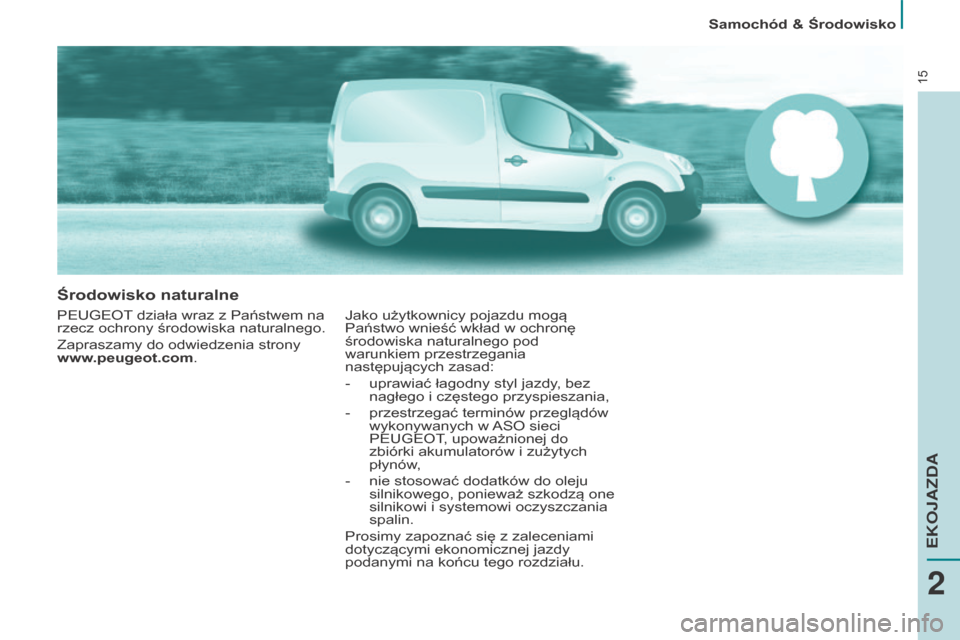 Peugeot Partner 2016 Instrukcja Obsługi (in Polish) 15
Samochód & Środowisko
Środowisko naturalne
PEUGEOT działa wraz z Państwem na
rzecz ochrony środowiska naturalnego.
Zapraszamy do odwiedzenia strony
www.peugeot.com
. Jako użytkownicy poja Peugeot Partner 2016 Instrukcja Obsługi (in Polish) 15
Samochód & Środowisko
Środowisko naturalne
PEUGEOT działa wraz z Państwem na
rzecz ochrony środowiska naturalnego.
Zapraszamy do odwiedzenia strony
www.peugeot.com
. Jako użytkownicy poja