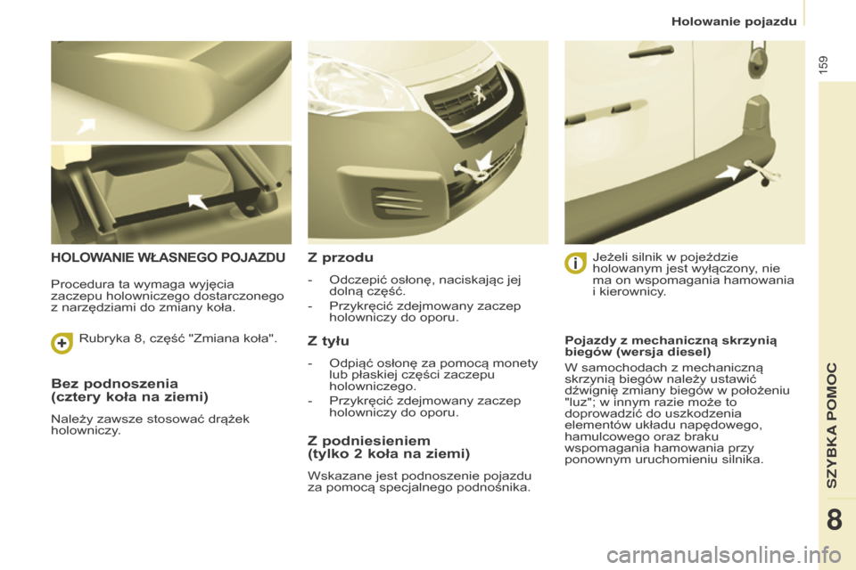 Peugeot Partner 2016 Instrukcja Obsługi (in Polish) 159
Partner-2-Vu_pl_Chap08_Aide-rapide_ed02-2015
Bez podnoszenia
(cztery koła na ziemi)
Należy zawsze stosować drążek
holowniczy.
hOLOWANIE WŁASNEgO POJAZDuZ przodu
- Odczepić osłonę, naci Peugeot Partner 2016 Instrukcja Obsługi (in Polish) 159
Partner-2-Vu_pl_Chap08_Aide-rapide_ed02-2015
Bez podnoszenia
(cztery koła na ziemi)
Należy zawsze stosować drążek
holowniczy.
hOLOWANIE WŁASNEgO POJAZDuZ przodu
- Odczepić osłonę, naci