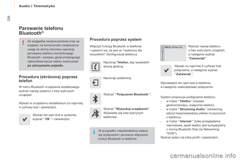 Peugeot Partner 2016  Instrukcja Obsługi (in Polish) 226
Partner-2-Vu_pl_Chap10a_SMEGplus_ed02-2015
Parowanie telefonu 
Bluetooth®
Ze względów bezpieczeństwa oraz ze 
względu na konieczność zwiększenia 
uwagi ze strony kierowcy operacje 
parowan