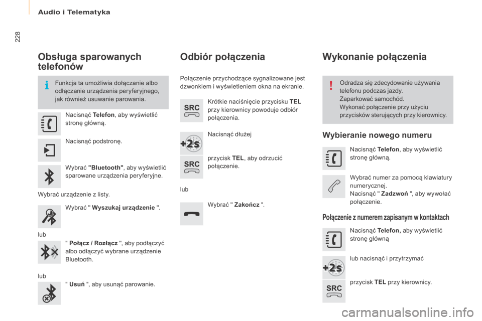 Peugeot Partner 2016  Instrukcja Obsługi (in Polish) 228
Partner-2-Vu_pl_Chap10a_SMEGplus_ed02-2015
Obsługa sparowanych 
telefonów
Funkcja ta umożliwia dołączanie albo 
odłączanie urządzenia peryferyjnego, 
jak również usuwanie parowania.Odrad