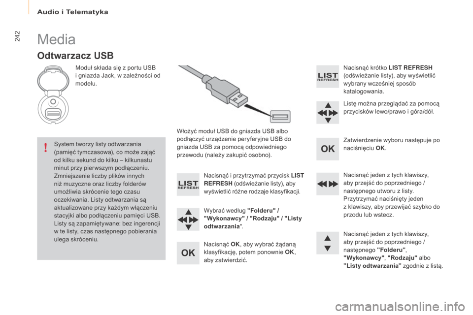 Peugeot Partner 2016  Instrukcja Obsługi (in Polish) Audio i Telematyka
242
Partner-2-Vu_pl_Chap10b_RD45_ed02-2015
Media
Odtwarzacz uSB
Moduł składa się z portu USB 
i g niazda Jack, w z ależności od 
modelu.
Włożyć moduł USB do gniazda USB alb