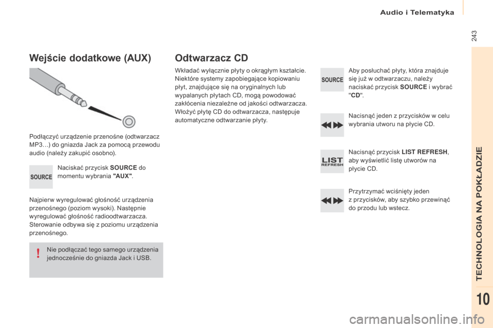 Peugeot Partner 2016  Instrukcja Obsługi (in Polish) Audio i Telematyka
 243
Partner-2-Vu_pl_Chap10b_RD45_ed02-2015
Wejście dodatkowe (Aux)
Podłączyć urządzenie przenośne (odtwarzacz 
MP3…) do gniazda Jack za pomocą przewodu 
audio (należy zak