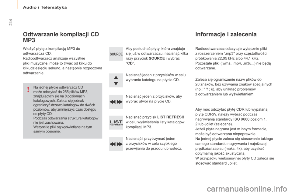 Peugeot Partner 2016  Instrukcja Obsługi (in Polish) Audio i Telematyka
244
Partner-2-Vu_pl_Chap10b_RD45_ed02-2015
Radioodtwarzacz odczytuje wyłącznie pliki 
z rozszerzeniem ".mp3" przy częstotliwości 
próbkowania 22,05
 k

Hz albo 44,1
 k
 Hz. 
Po