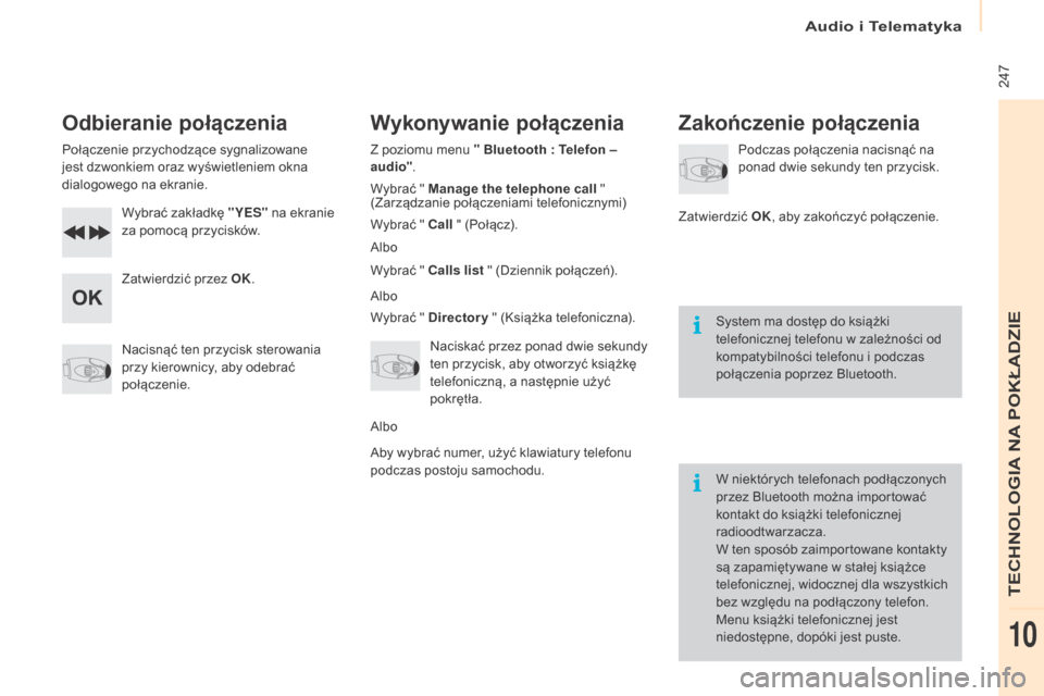 Peugeot Partner 2016  Instrukcja Obsługi (in Polish) Audio i Telematyka
 247
Partner-2-Vu_pl_Chap10b_RD45_ed02-2015
Odbieranie połączenia
Połączenie przychodzące sygnalizowane 
jest dzwonkiem oraz wyświetleniem okna 
dialogowego na ekranie.Wybrać